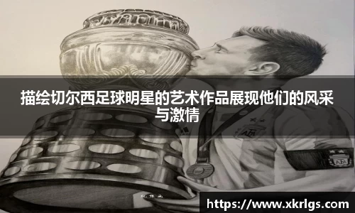 描绘切尔西足球明星的艺术作品展现他们的风采与激情