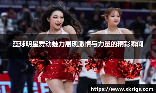 篮球明星舞动魅力展现激情与力量的精彩瞬间